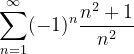 \dpi{120} \sum_{n=1}^{\infty }(-1)^{n}\frac{n^{2}+1}{n^{2}}